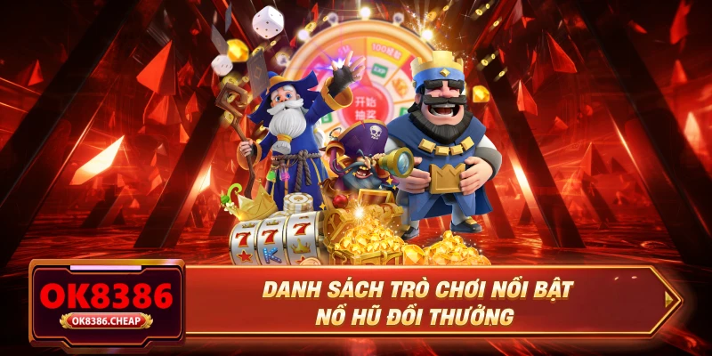 Danh sách trò chơi nổi bật nổ hũ đổi thưởng