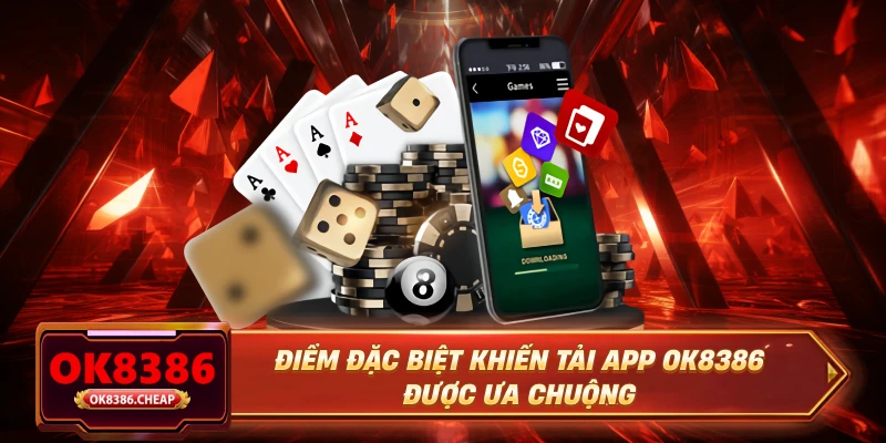 Điểm đặc biệt khiến tải app OK8386 được ưa chuộng