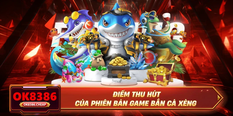 Điểm thu hút của phiên bản game bắn cá xèng