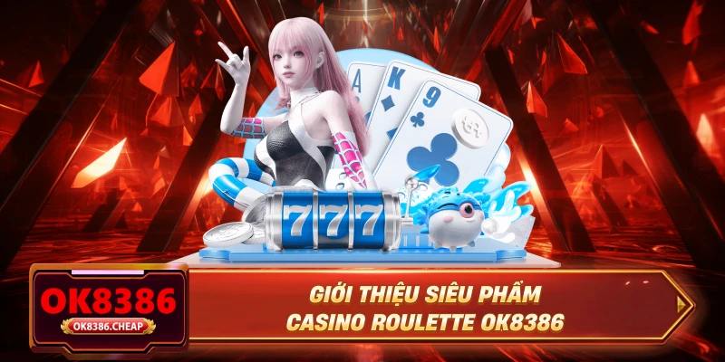 Giới thiệu siêu phẩm casino Roulette OK8386