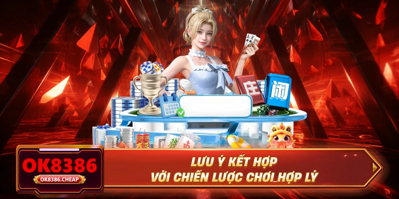 Lưu ý kết hợp với chiến lược chơi hợp lý 